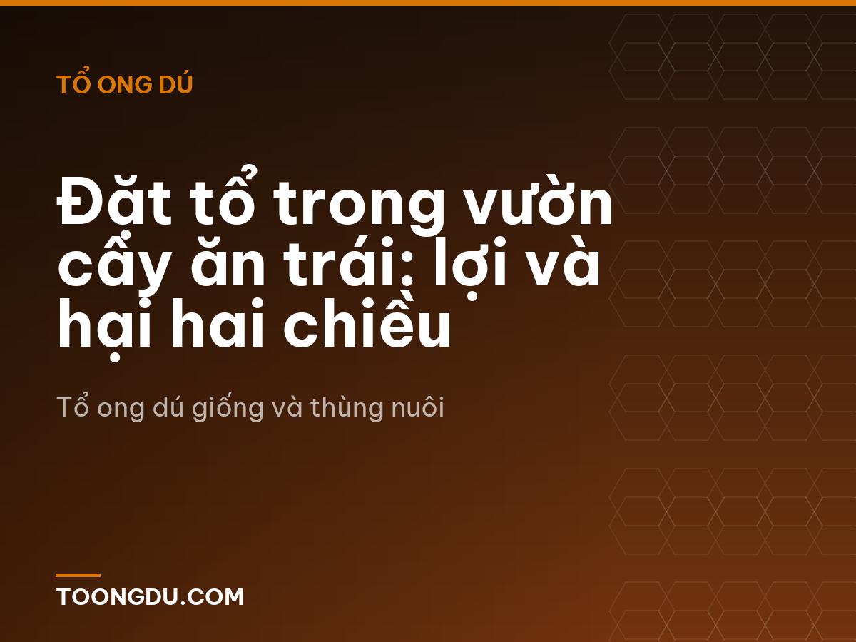 Đặt tổ trong vườn cây ăn trái: lợi và hại hai chiều
