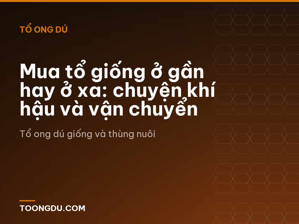 Mua tổ giống ở gần hay ở xa: chuyện khí hậu và vận chuyển