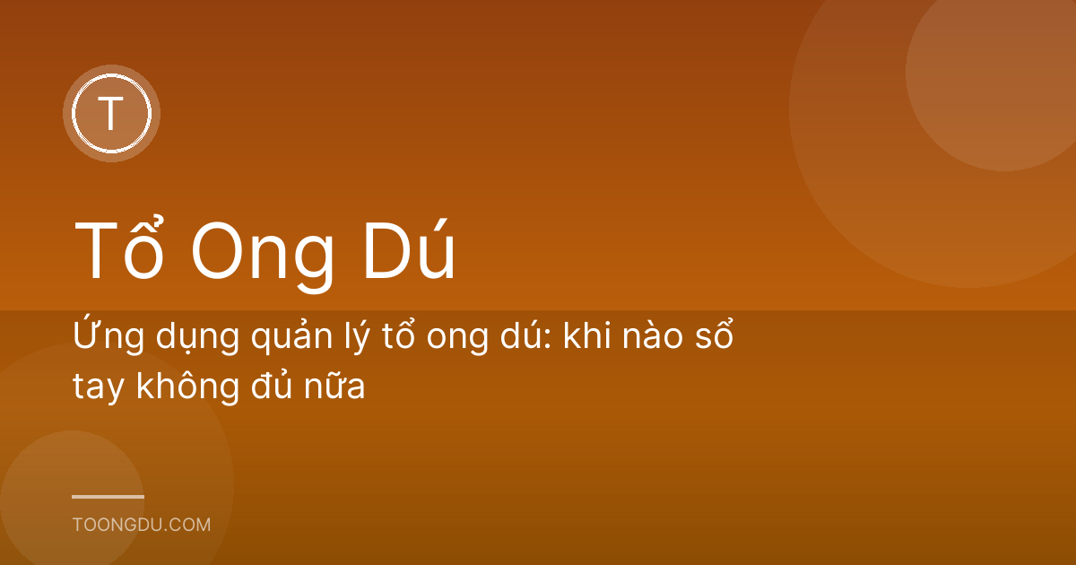 Ứng dụng quản lý tổ ong dú: khi nào sổ tay không đủ nữa