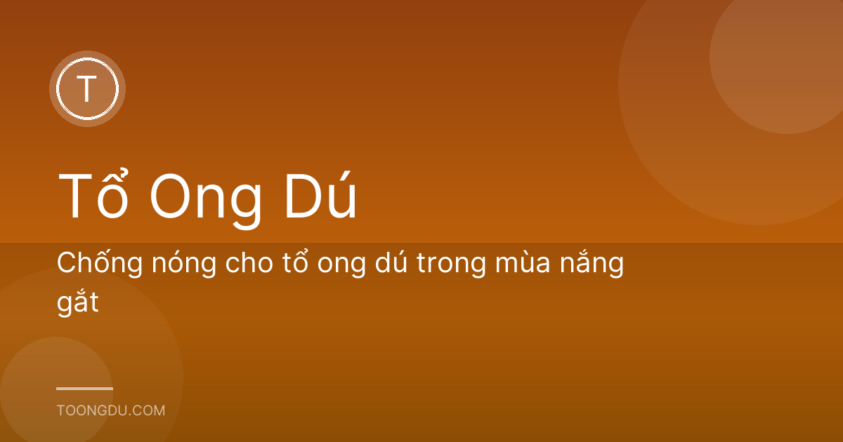 Chống nóng cho tổ ong dú trong mùa nắng gắt