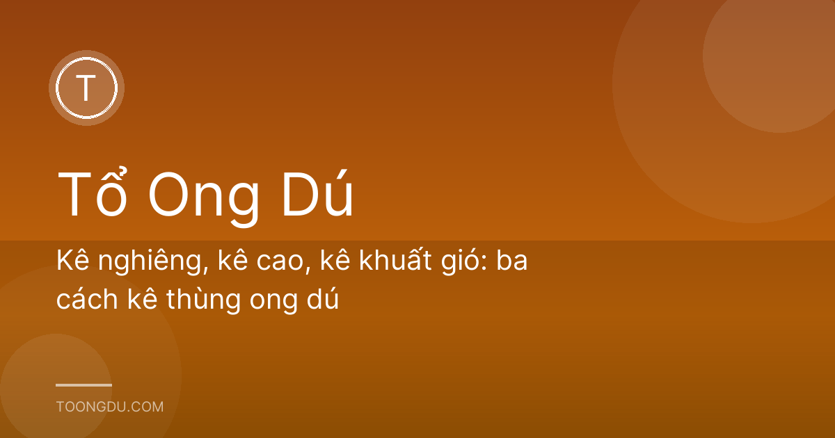 Kê nghiêng, kê cao, kê khuất gió: ba cách kê thùng ong dú