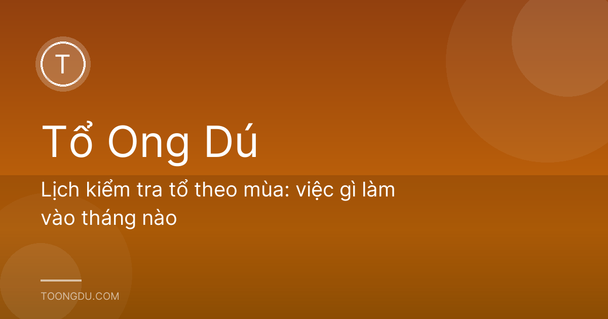 Lịch kiểm tra tổ theo mùa: việc gì làm vào tháng nào