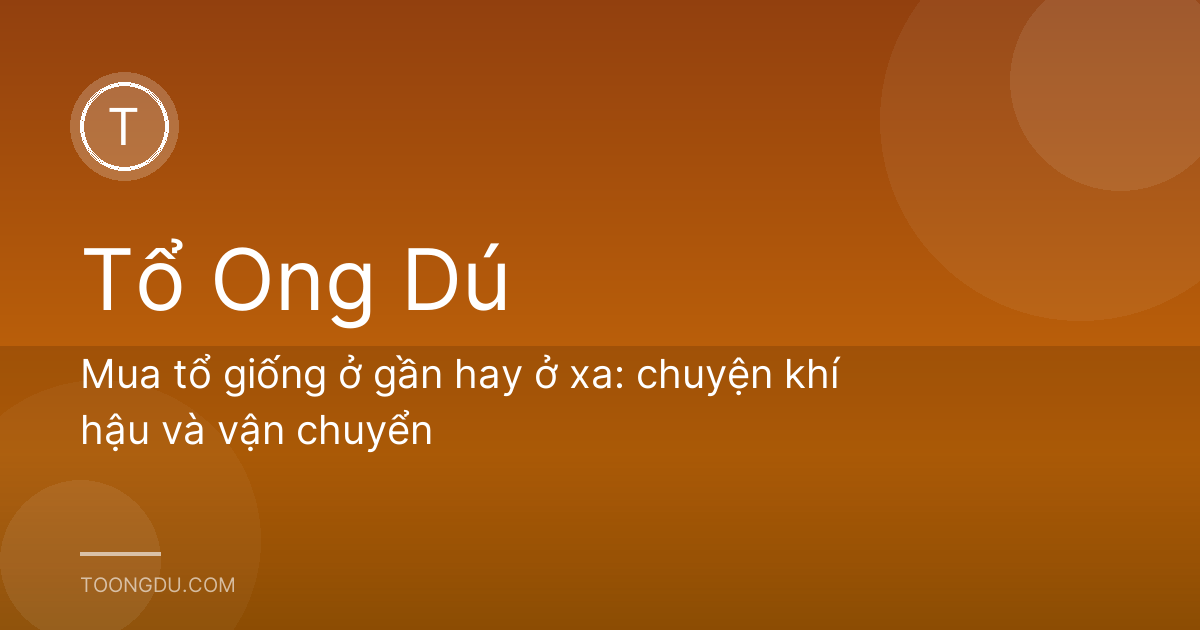 Mua tổ giống ở gần hay ở xa: chuyện khí hậu và vận chuyển