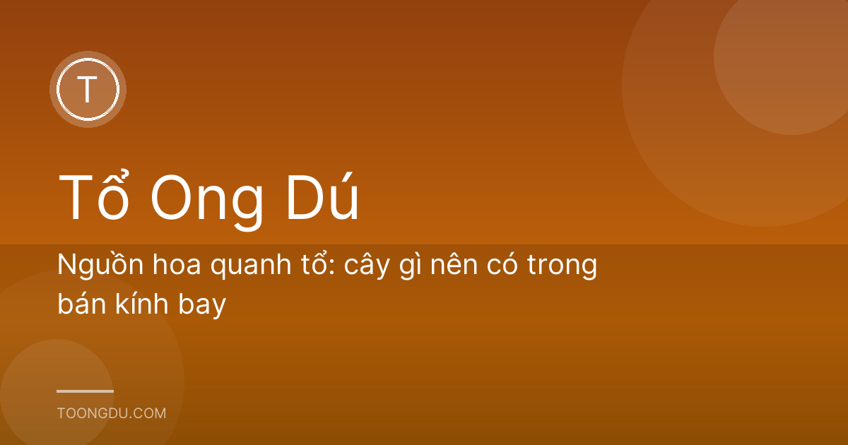 Nguồn hoa quanh tổ: cây gì nên có trong bán kính bay
