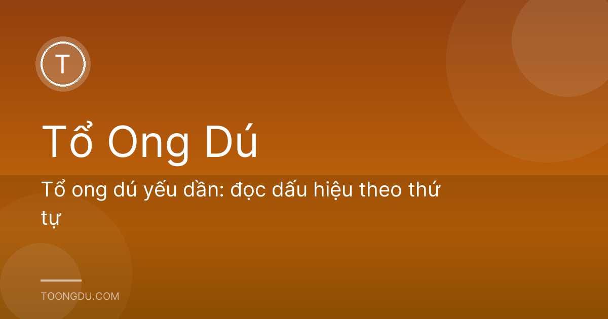 Tổ ong dú yếu dần: đọc dấu hiệu theo thứ tự