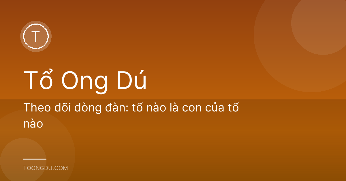 Theo dõi dòng đàn: tổ nào là con của tổ nào