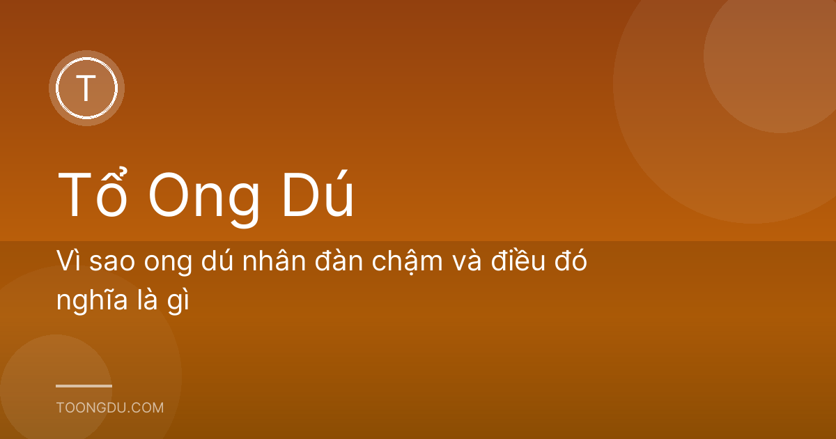 Vì sao ong dú nhân đàn chậm và điều đó nghĩa là gì